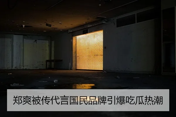 郑爽被传代言国民品牌引爆吃瓜热潮